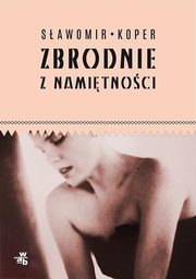 ksiazka tytu: Zbrodnie z namitnoci autor: Koper Sawomir