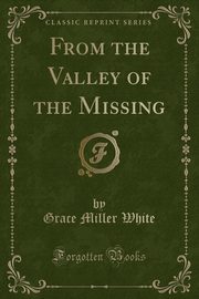 ksiazka tytu: From the Valley of the Missing (Classic Reprint) autor: White Grace Miller