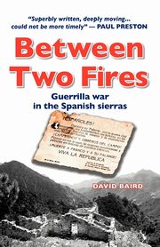 Between Two Fires-Guerrilla war in the Spanish sierras, Baird David