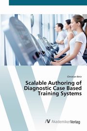 Scalable Authoring of Diagnostic Case Based Training Systems, Betz Christian
