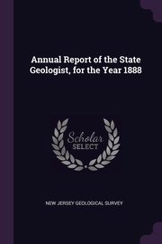 Annual Report of the State Geologist, for the Year 1888, Jersey Geological Survey New