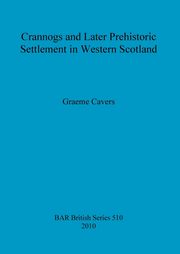 Crannogs and Later Prehistoric Settlement in Western Scotland, Cavers Graeme