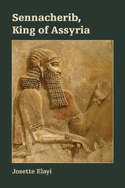 Sennacherib, King of Assyria, Elayi Josette