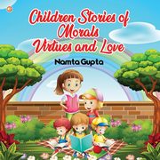 Children Stories of Morals, Virtues, and Love, Gupta Namta
