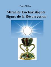 Miracles Eucharistiques Signes de la Rsurrection, Milliez Pierre