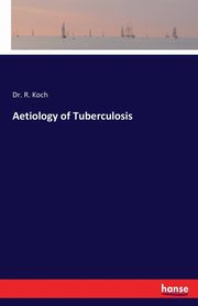 Aetiology of Tuberculosis, Koch Dr. R.