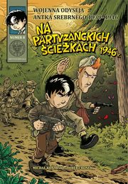 ksiazka tytu: Wojenna odyseja Antka Srebrnego 1939-1946 z8 Na partyzanckich ciekach 1946 r. autor: Konarski Micha, Ronek Hubert