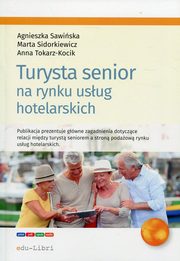 ksiazka tytu: Turysta senior na rynku usug hotelarskich autor: Sawiska Agnieszka, Sidorkiewicz Marta, Tokarz-Kocik Anna