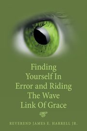 Finding Yourself in Error and Riding the Wave Link of Grace, Harrell Jr. Reverend James E.