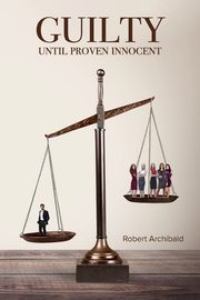 Guilty Until Proven Innocent, Archibald Robert