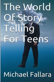 The World Of Storytelling For Teens!, Fallara Michael