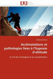 Acclimatations et pathologies lies ? l''hypoxie d''altitude, BRAUD-G