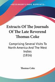 Extracts Of The Journals Of The Late Reverend Thomas Coke, Coke Thomas