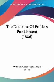The Doctrine Of Endless Punishment (1886), Shedd William Greenough Thayer