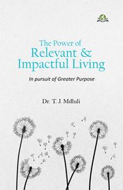 The Power of Relevant and Impactful Living, Mdluli Dr. T. J.