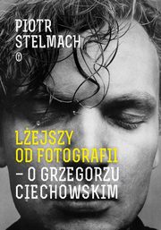 ksiazka tytu: Lejszy od fotografii O Grzegorzu Ciechowskim autor: Stelmach Piotr