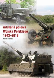 ksiazka tytu: Artyleria polowa Wojska Polskiego 1943-2018 autor: Szostek Leszek