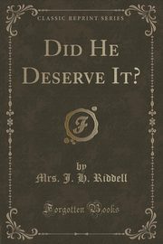 ksiazka tytu: Did He Deserve It? (Classic Reprint) autor: Riddell Mrs. J. H.