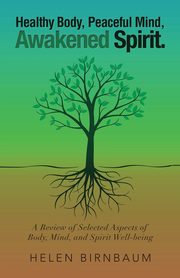 Healthy Body, Peaceful Mind, Awakened Spirit., Birnbaum Helen