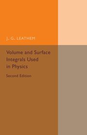 Volume and Surface Integrals Used in Physics, Leathem J. G.