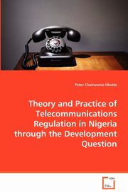 Theory and Practice of Telecommunications Regulation in Nigeria through the Development Question, Obutte Peter Chukwuma