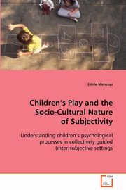 ksiazka tytu: Childrens Play and the Socio-Cultural Nature of Subjectivity autor: Menezes Edirle