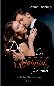 Du bist gefhrlich fr mich - Tdliche Bedrohung Teil 3 von 4, Richling Sabine