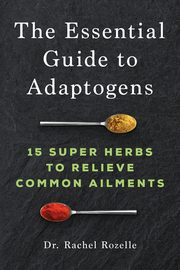 The Essential Guide to Adaptogens, Rozelle Rachel
