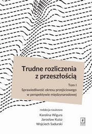 Trudne rozliczenia z przeszoci Tom 1, Wigura Karolina, Kuisz Jarosaw, Sadurski Wojciech