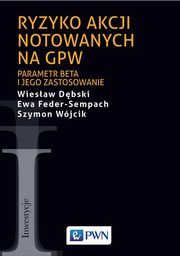 ksiazka tytu: Ryzyko akcji notowanych na GPW autor: Dbski Wiesaw, Feder-Sempach Ewa, Wjcik Szymon