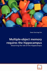 ksiazka tytu: Multiple-object memory requires the hippocampus autor: Yim Tonia Tan-Ling