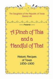 A Pinch of This and a Handful of That, Historic Recipes of Texas 1830-1900, Daughters of Republic of Texas