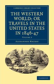 The Western World; or Travels in the United States in 1846-47 -             Volume 3, Mackay Alexander