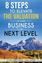 8 Steps to Elevate the Valuation of Your Business to the Next Level, Nielsen Christoffer