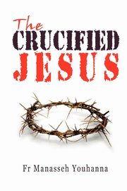 The Crucified Jesus, Youhanna Fr Manasseh