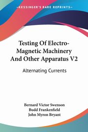Testing Of Electro-Magnetic Machinery And Other Apparatus V2, Swenson Bernard Victor