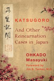 Katsugoro and Other Reincarnation Cases in Japan, Masayuki Ohkado