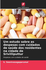 Um estudo sobre as despesas com cuidados de sade dos residentes na cidade de Srivilliputtur, Seenivasagaperumal S.