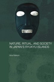 Nature, Ritual, and Society in Japan's Ryukyu Islands, R?kkum Arne