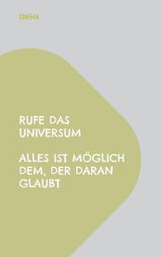 Rufe das Universum Alles ist mglich dem, der daran glaubt, . Oneha