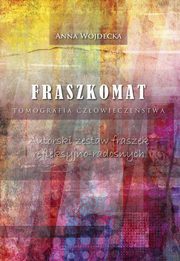 Fraszkomat Tomografia czowieczestwa Autorski zestaw fraszek refleksyjno-radosnych, Wojdecka Anna