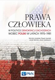 Prawa czowieka w polityce demokracji zachodnich wobec Polski w latach 1975-1981, Jarzbek Wanda, Jaworski Pawe, Tebinka Jacek, Tyszkiewicz Jakub