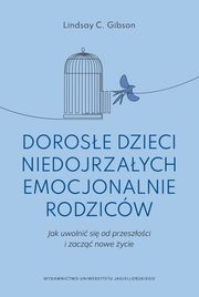 Dorose dzieci niedojrzaych emocjonalnie rodzicw, Gibson Lindsay C.