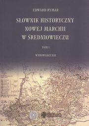 ksiazka tytu: Sownik historyczny Nowej Marchii w redniowieczu Tom 1 autor: Rymar Edward