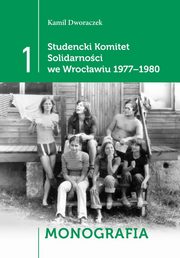 ksiazka tytu: Studencki Komitet Solidarnoci we Wrocawiu 1977-1980 autor: Dworaczek Kamil