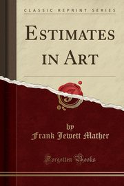 ksiazka tytu: Estimates in Art (Classic Reprint) autor: Mather Frank Jewett