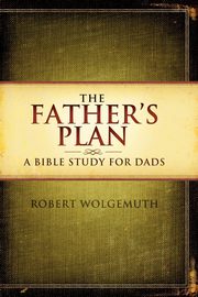 The Father's Plan, Wolgemuth Robert