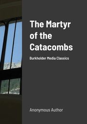 The Martyr of the Catacombs, Author Anonymous