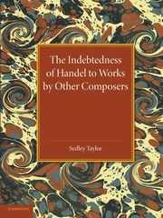 The Indebtedness of Handel to Works by Other Composers, Taylor Sedley