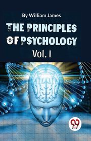 The Principles Of Psychology (Volume I), James William